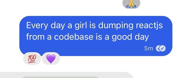Chat bubble: “Every day a girl is dumping reacts from a codebase is a good day”
