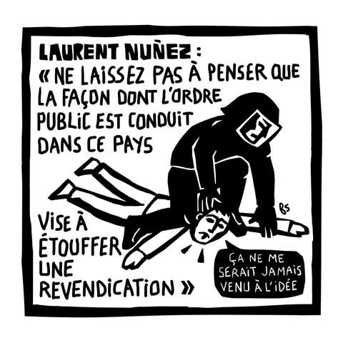 Dessin noir et blanc.
Titre : Laurent Nunez "Ne laissez pas à penser que la façon dont l'ordre public est conduit dans ce pays vise à étouffer une revendication".
Un policier maintient à terre un manifestant avec le genou sur son cou. Celui-ci dit : "Ça ne me serait jamais venu à l'idée".