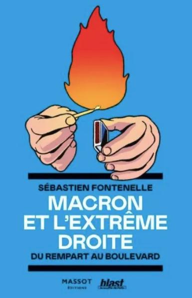 Deux mains dessinées en gros plan craquant une allumette faisant une énorme flamme 
Sébastien Fontenelle 
MACRON ET L'EXTRÊME DROITE
DU REMPART AU BOULEVARD
Édition Massot - Blast