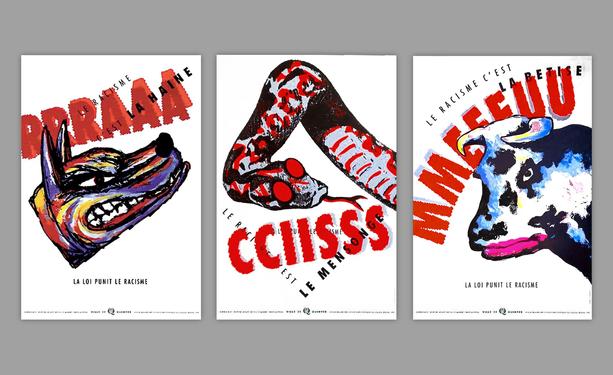 Trois affiches avec comme phrase commune : La loi punit le racisme.
1/ Une tête de loup ou chien féroce qui fait RRRAAA. Slogan : Le racisme c'est la haine.
2/ Un serpent qui fait CCIISSS. Slogan : Le racisme c'est le mensonge.
3/ Une tête de bovin qui fait MMEEEUU. Slogan : Le racisme c'est la bêtise.