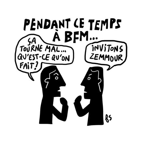 Dessin. Titre : Pendant ce temps à BFM…
Dialogue de deux types face à face :
- Ça tourne mal… Qu'est-ce qu'on fait ?
- Invitons Zemmour.