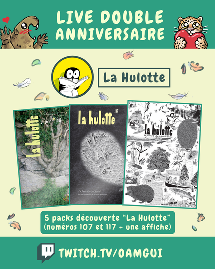 Visuel illustré présentant les lots proposés par La Hulotte, à gagner à l’occasion du « Live double anniversaire ». 
Le fond jaune pâle est décoré de petites plumes et de feuilles d’automne.

En haut, sur fond vert, le texte en grandes lettres jaune pâle indique : « LIVE DOUBLE ANNIVERSAIRE ». À gauche, une marmotte dessinée lève les pattes avec un petit cœur rouge au-dessus d’elle. À droite, un félin tacheté tient un cœur rouge.

Sous le bandeau, un portrait circulaire représente le logo de La Hulotte. À droite, dans un encadré vert foncé, le nom « La Hulotte » est inscrit en grandes lettres.

La partie centrale présente 3 photographies encadrées de vert. 
Les 2 premières, en partant de la gauche, sont les couvertures des numéros 107 (le lierre) et 117 (Le petit Fer-à-Cheval) de La Hulotte.
La 3ème présente un poster de diverses illustrations publiées dans La Hulotte.

Dessous, un encadré vert indique : « 5 packs découverte “La Hulotte” (numéros 107 et 117 + une affiche)»

En bas de l’image, sur une bande verte, le logo Twitch précède l’adresse « TWITCH.TV/OAMGUI » en grandes lettres jaune pâle.